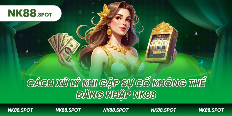 Cách xử lý khi gặp sự cố không thể Đăng nhập NK88
