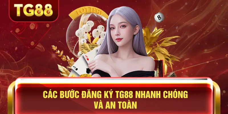 Các Bước Đăng Ký TG88 Nhanh Chóng và An Toàn