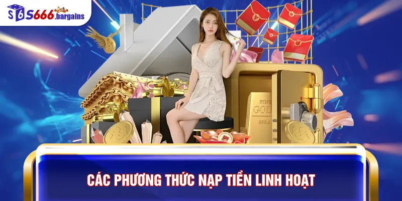 Các phương thức nạp tiền linh hoạt