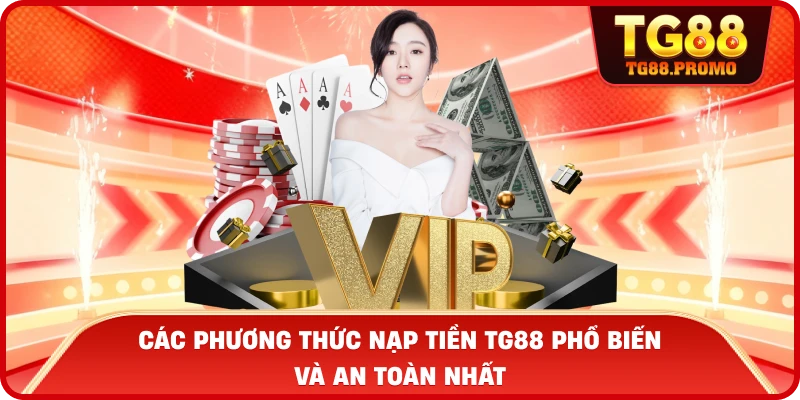 Các phương thức Nạp tiền TG88 phổ biến và an toàn nhất