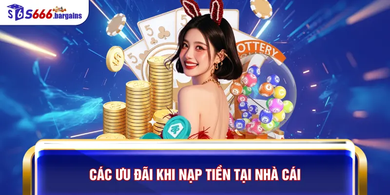 Các ưu đãi khi nạp tiền tại nhà cái