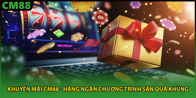 Khuyến Mãi CM88 – Cơ Hội Nhận Quà Lớn Và Thưởng Hấp Dẫn