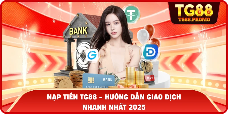 Nạp tiền TG88 - Hướng Dẫn Giao Dịch Nhanh Nhất 2025