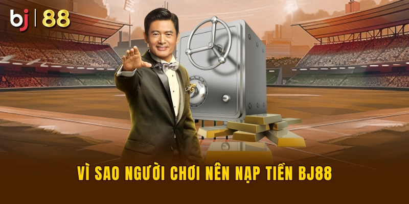 Vì sao người chơi nên nạp tiền BJ88